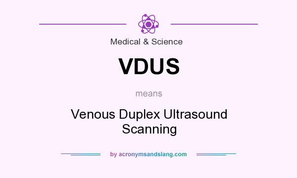 What does VDUS mean? It stands for Venous Duplex Ultrasound Scanning
