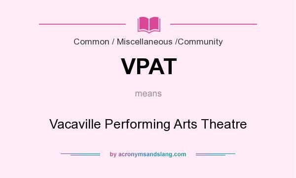 What does VPAT mean? It stands for Vacaville Performing Arts Theatre