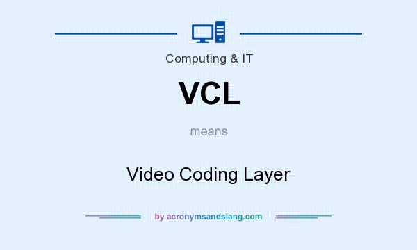 What does VCL mean? It stands for Video Coding Layer