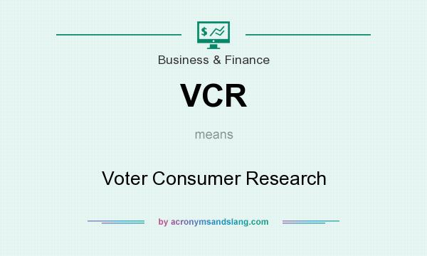 What does VCR mean? It stands for Voter Consumer Research