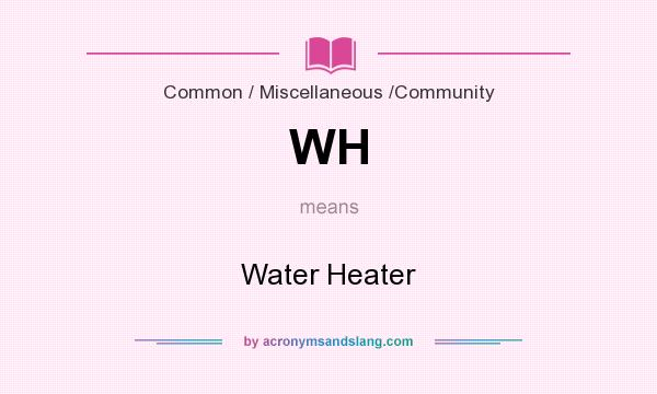 What does WH mean? It stands for Water Heater