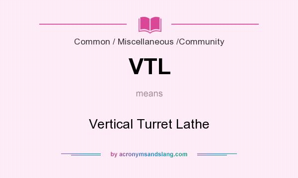 What does VTL mean? It stands for Vertical Turret Lathe