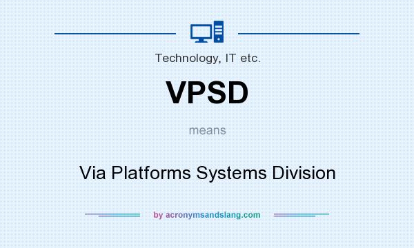 What does VPSD mean? It stands for Via Platforms Systems Division