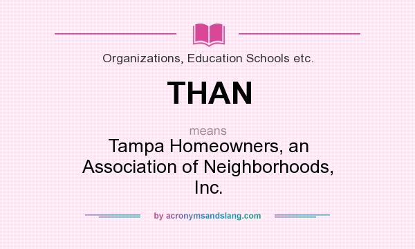 What does THAN mean? It stands for Tampa Homeowners, an Association of Neighborhoods, Inc.