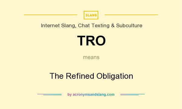 What does TRO mean? It stands for The Refined Obligation