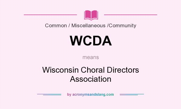 What does WCDA mean? It stands for Wisconsin Choral Directors Association