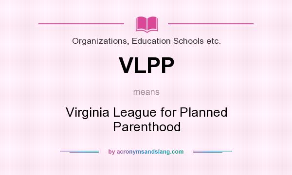 What does VLPP mean? It stands for Virginia League for Planned Parenthood
