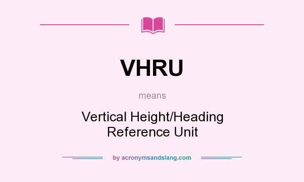 What does VHRU mean? It stands for Vertical Height/Heading Reference Unit