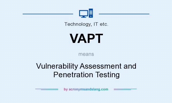 What does VAPT mean? It stands for Vulnerability Assessment and Penetration Testing