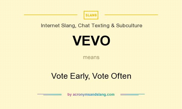 What does VEVO mean? It stands for Vote Early, Vote Often
