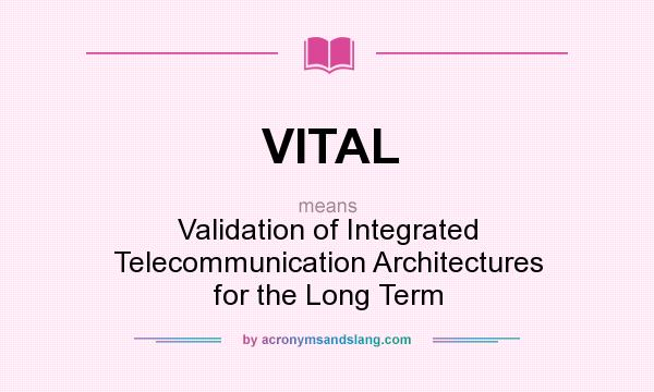 What does VITAL mean? It stands for Validation of Integrated Telecommunication Architectures for the Long Term