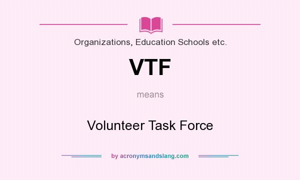 What does VTF mean? It stands for Volunteer Task Force