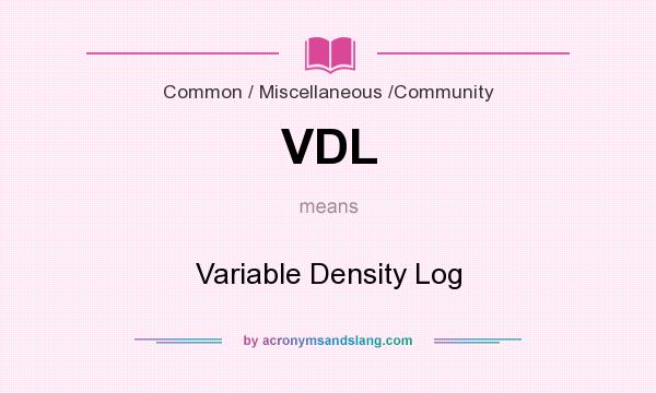 What does VDL mean? It stands for Variable Density Log