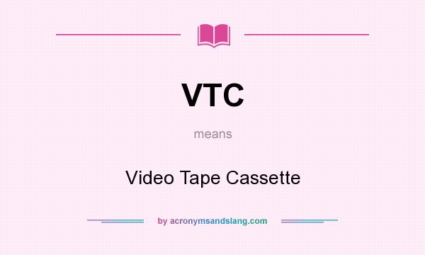 What does VTC mean? It stands for Video Tape Cassette