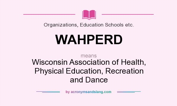 What does WAHPERD mean? It stands for Wisconsin Association of Health, Physical Education, Recreation and Dance