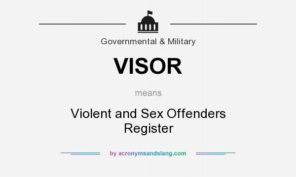 What does VISOR mean? It stands for Violent and Sex Offenders Register