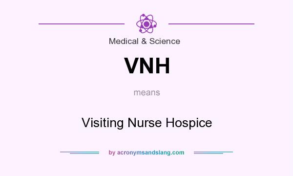 What does VNH mean? It stands for Visiting Nurse Hospice