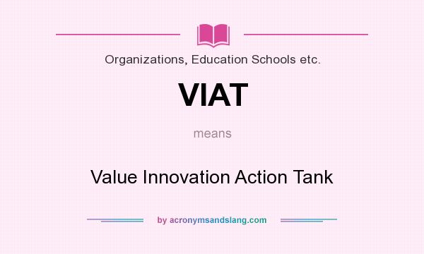 What does VIAT mean? It stands for Value Innovation Action Tank