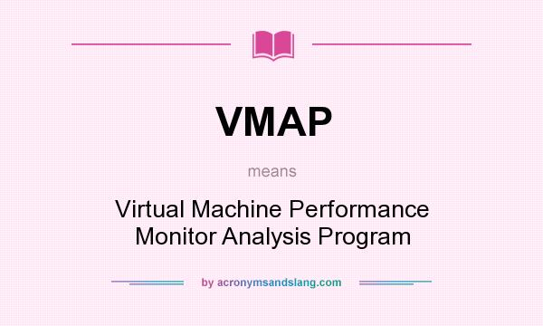 What does VMAP mean? It stands for Virtual Machine Performance Monitor Analysis Program