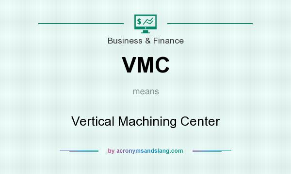 What does VMC mean? It stands for Vertical Machining Center