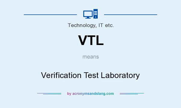 What does VTL mean? It stands for Verification Test Laboratory