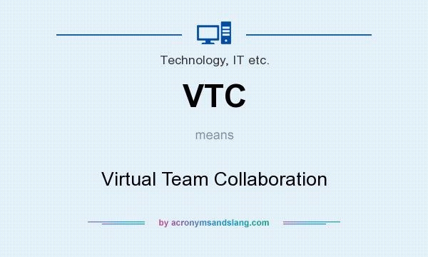 What does VTC mean? It stands for Virtual Team Collaboration