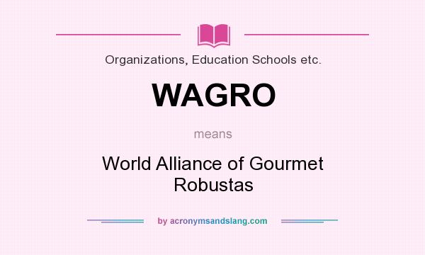 What does WAGRO mean? It stands for World Alliance of Gourmet Robustas