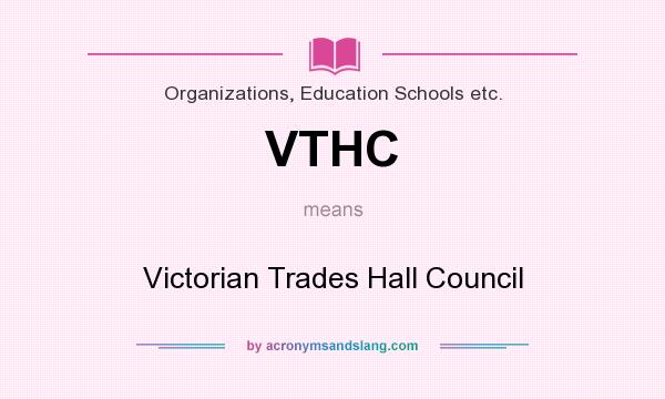 What does VTHC mean? It stands for Victorian Trades Hall Council