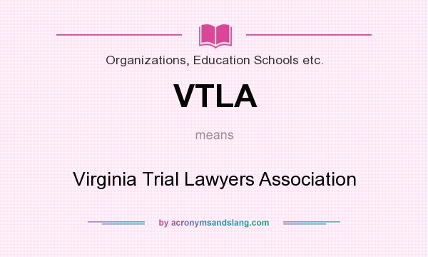 What does VTLA mean? It stands for Virginia Trial Lawyers Association