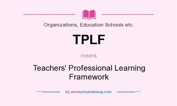What does TPLF mean? It stands for Teachers` Professional Learning Framework