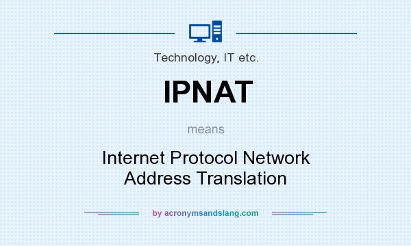What does IPNAT mean? It stands for Internet Protocol Network Address Translation