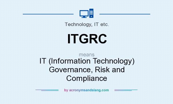 What does ITGRC mean? It stands for IT (Information Technology) Governance, Risk and Compliance