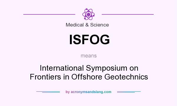 What does ISFOG mean? It stands for International Symposium on Frontiers in Offshore Geotechnics