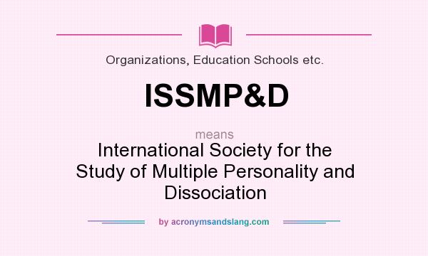What does ISSMP&D mean? It stands for International Society for the Study of Multiple Personality and Dissociation