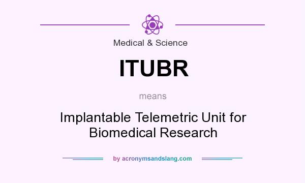 What does ITUBR mean? It stands for Implantable Telemetric Unit for Biomedical Research