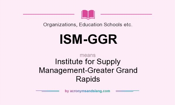 What does ISM-GGR mean? It stands for Institute for Supply Management-Greater Grand Rapids