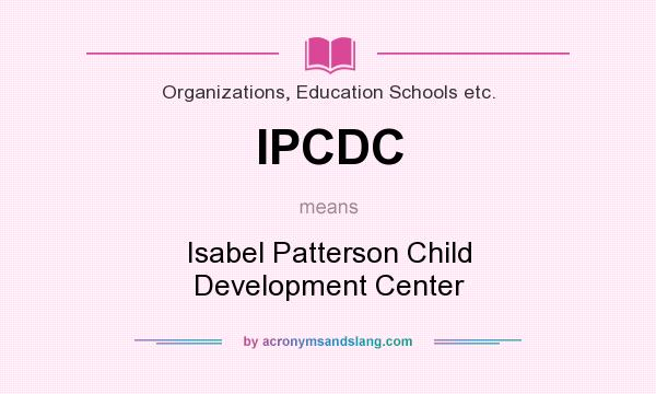 What does IPCDC mean? It stands for Isabel Patterson Child Development Center
