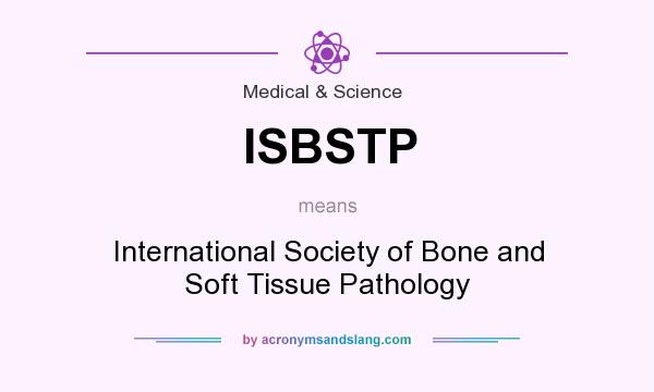 What does ISBSTP mean? It stands for International Society of Bone and Soft Tissue Pathology