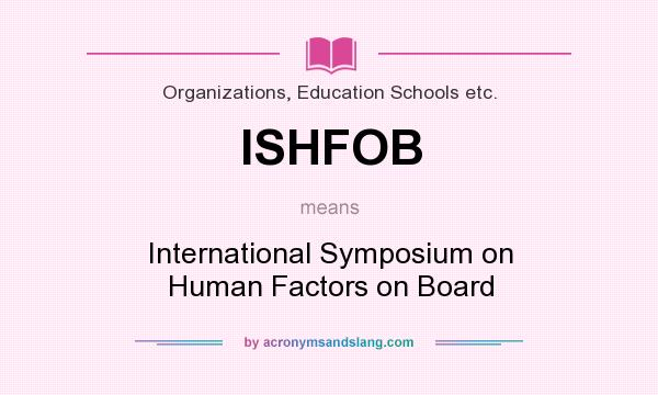 What does ISHFOB mean? It stands for International Symposium on Human Factors on Board