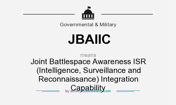 What does JBAIIC mean? It stands for Joint Battlespace Awareness ISR (Intelligence, Surveillance and Reconnaissance) Integration Capability