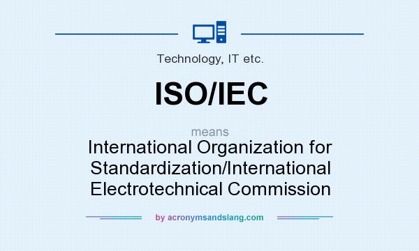 What does ISO/IEC mean? It stands for International Organization for Standardization/International Electrotechnical Commission