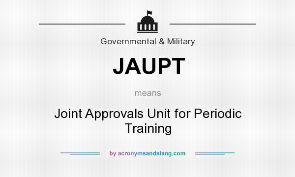 What does JAUPT mean? It stands for Joint Approvals Unit for Periodic Training