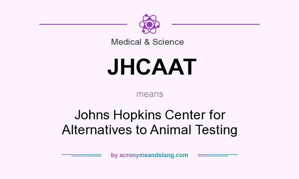 What does JHCAAT mean? It stands for Johns Hopkins Center for Alternatives to Animal Testing