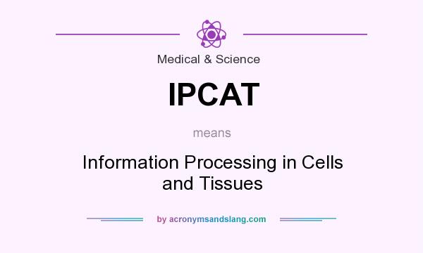 What does IPCAT mean? It stands for Information Processing in Cells and Tissues