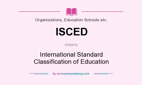 What does ISCED mean? It stands for International Standard Classification of Education