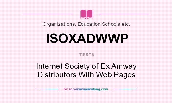 What does ISOXADWWP mean? It stands for Internet Society of Ex Amway Distributors With Web Pages