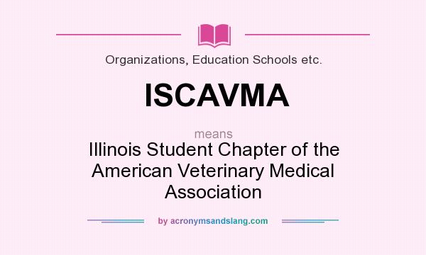 What does ISCAVMA mean? It stands for Illinois Student Chapter of the American Veterinary Medical Association