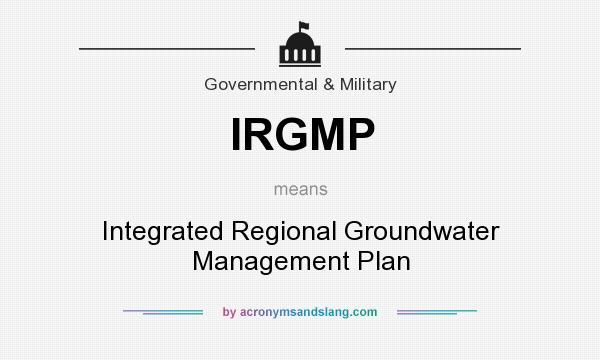 What does IRGMP mean? It stands for Integrated Regional Groundwater Management Plan