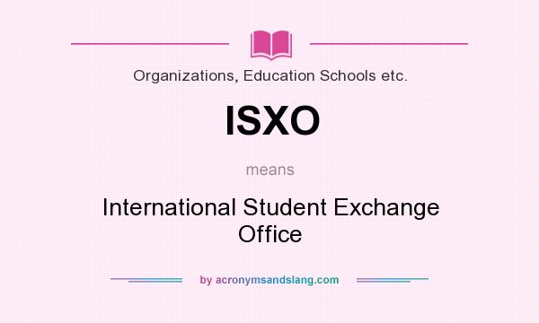 What does ISXO mean? It stands for International Student Exchange Office