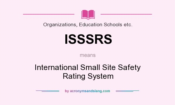 What does ISSSRS mean? It stands for International Small Site Safety Rating System